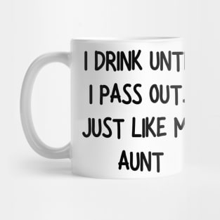 i drink until i pass out just like my aunt Mug